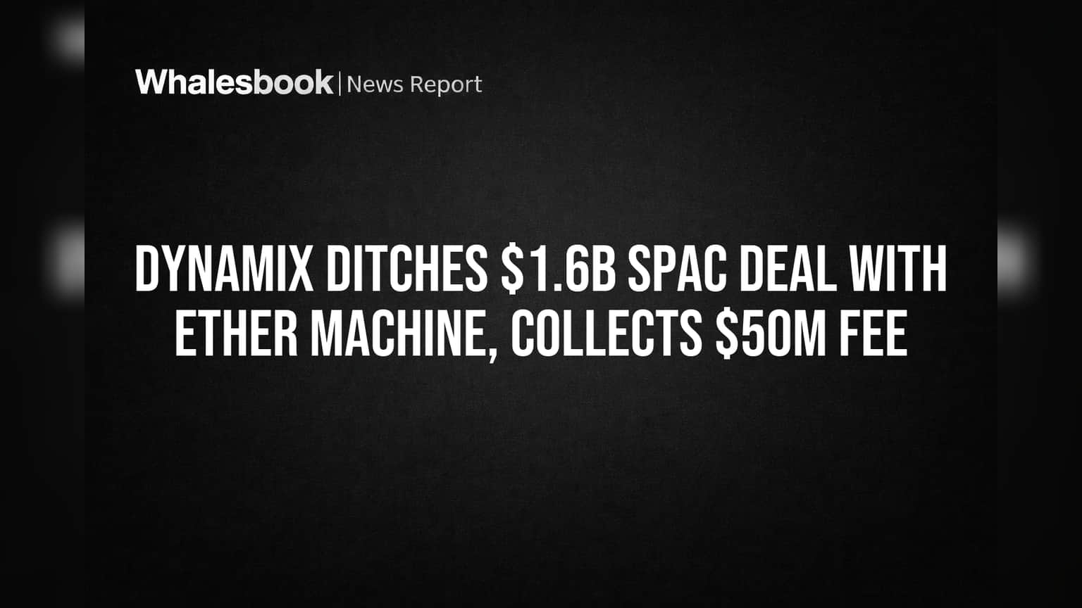 Dynamix Ditches $1.6B SPAC Deal With Ether Machine, Collects $50M Fee