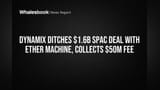 Dynamix Ditches $1.6B SPAC Deal With Ether Machine, Collects $50M Fee