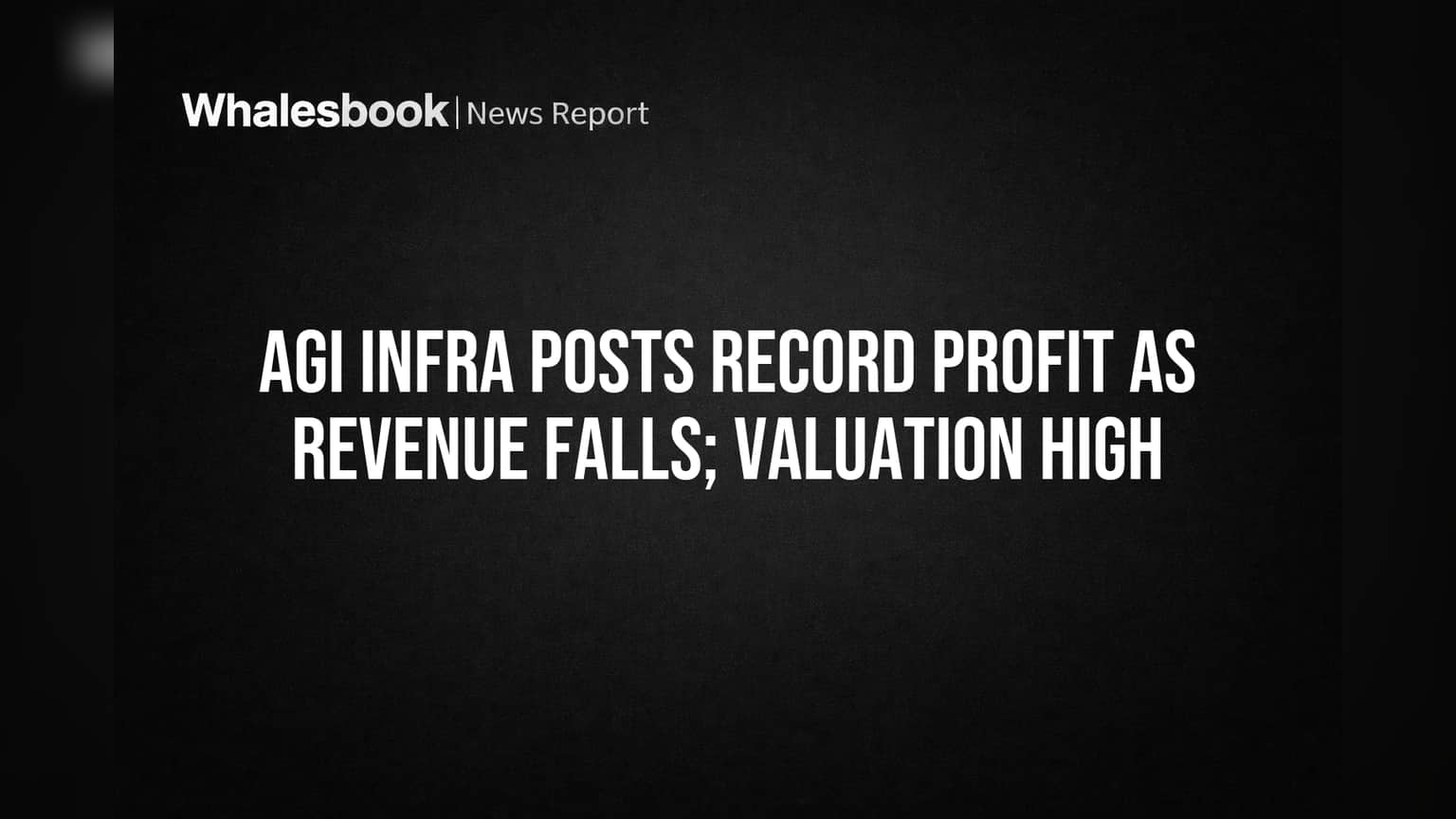 AGI Infra Posts Record Profit As Revenue Falls; Valuation High