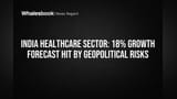 India Healthcare Sector: 18% Growth Forecast Hit by Geopolitical Risks