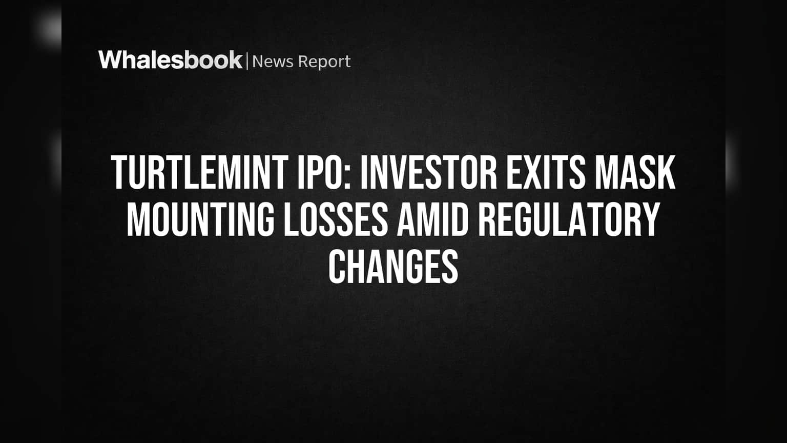 Turtlemint IPO: Investor Exits Mask Mounting Losses Amid Regulatory Changes