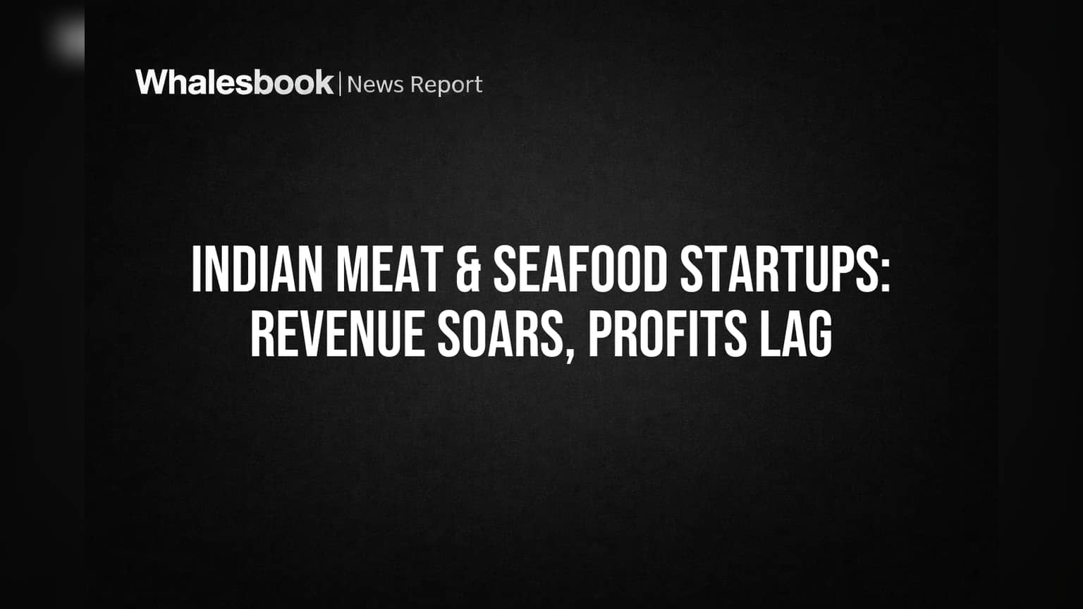 Indian Meat & Seafood Startups: Revenue Soars, Profits Lag
