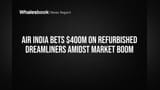 Air India Revamps $400M Dreamliner Fleet for Competitive Edge