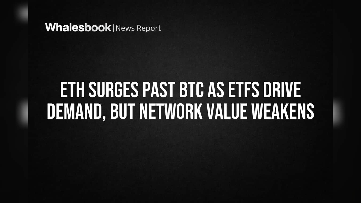 ETH Surges Past BTC as ETFs Drive Demand, But Network Value Weakens
