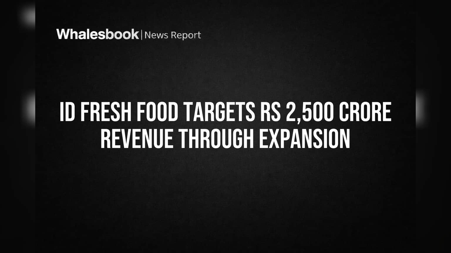 iD Fresh Food Revenue Target: ₹2,500 Cr Ka Ambition! Naye Plans aur Expansion Dekho