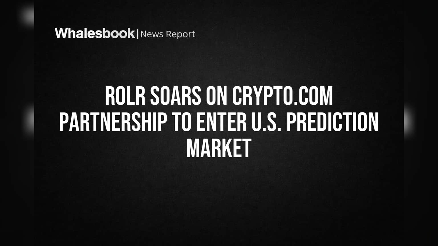 ROLR Soars on Crypto.com Partnership to Enter U.S. Prediction Market