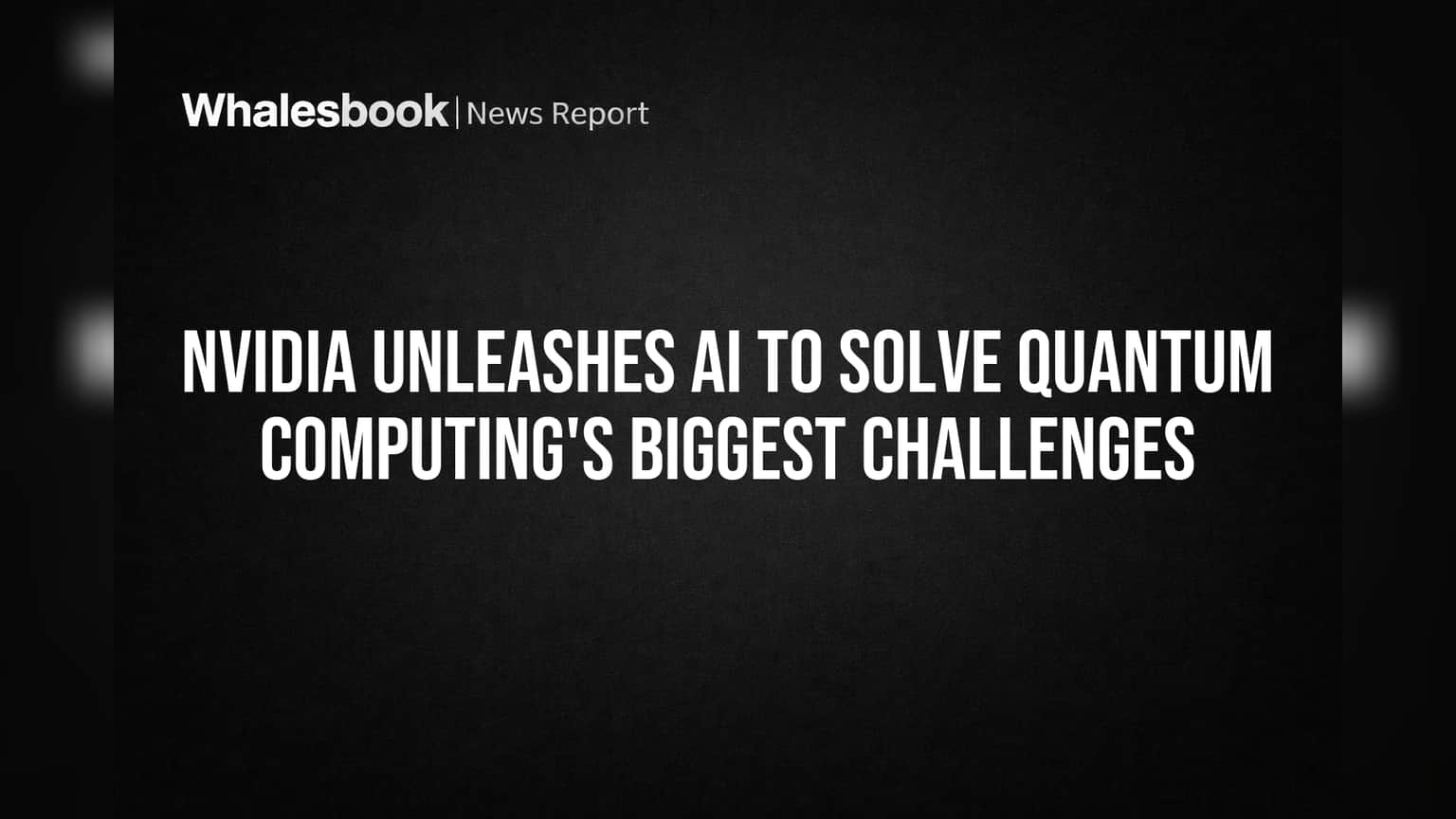 Nvidia Unleashes AI to Solve Quantum Computing's Biggest Challenges