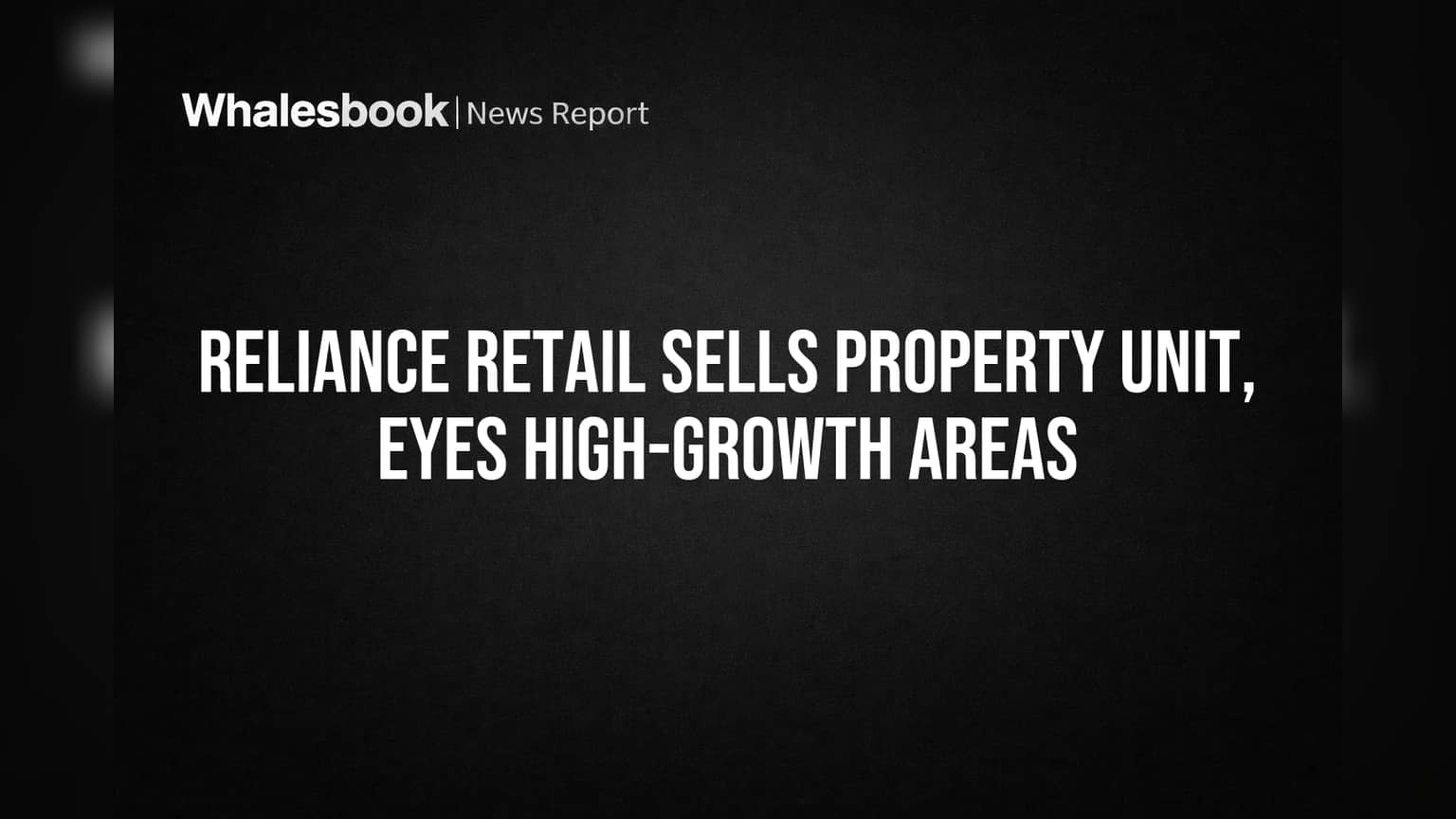 Reliance Retail Sells Property Unit, Eyes High-Growth Areas