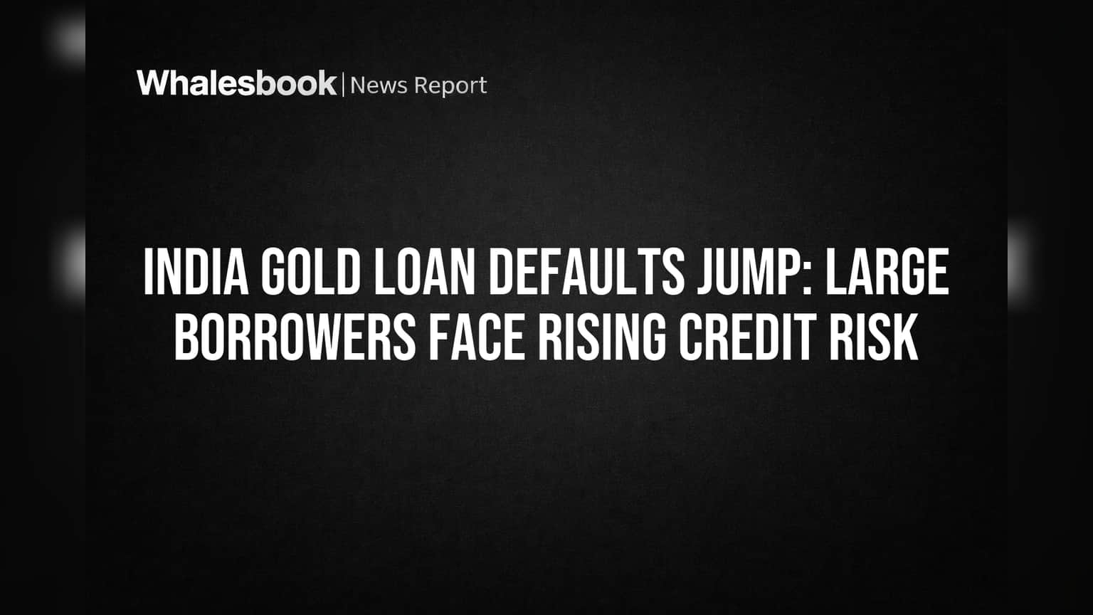 India Gold Loan Defaults Jump: Large Borrowers Face Rising Credit Risk