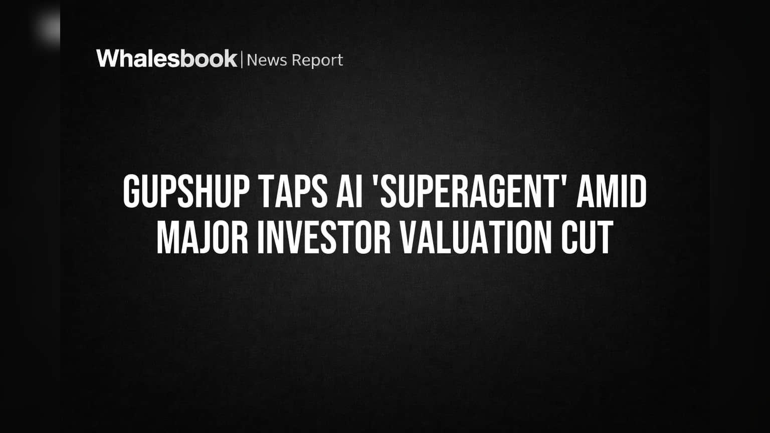 Gupshup Taps AI 'Superagent' Amid Major Investor Valuation Cut