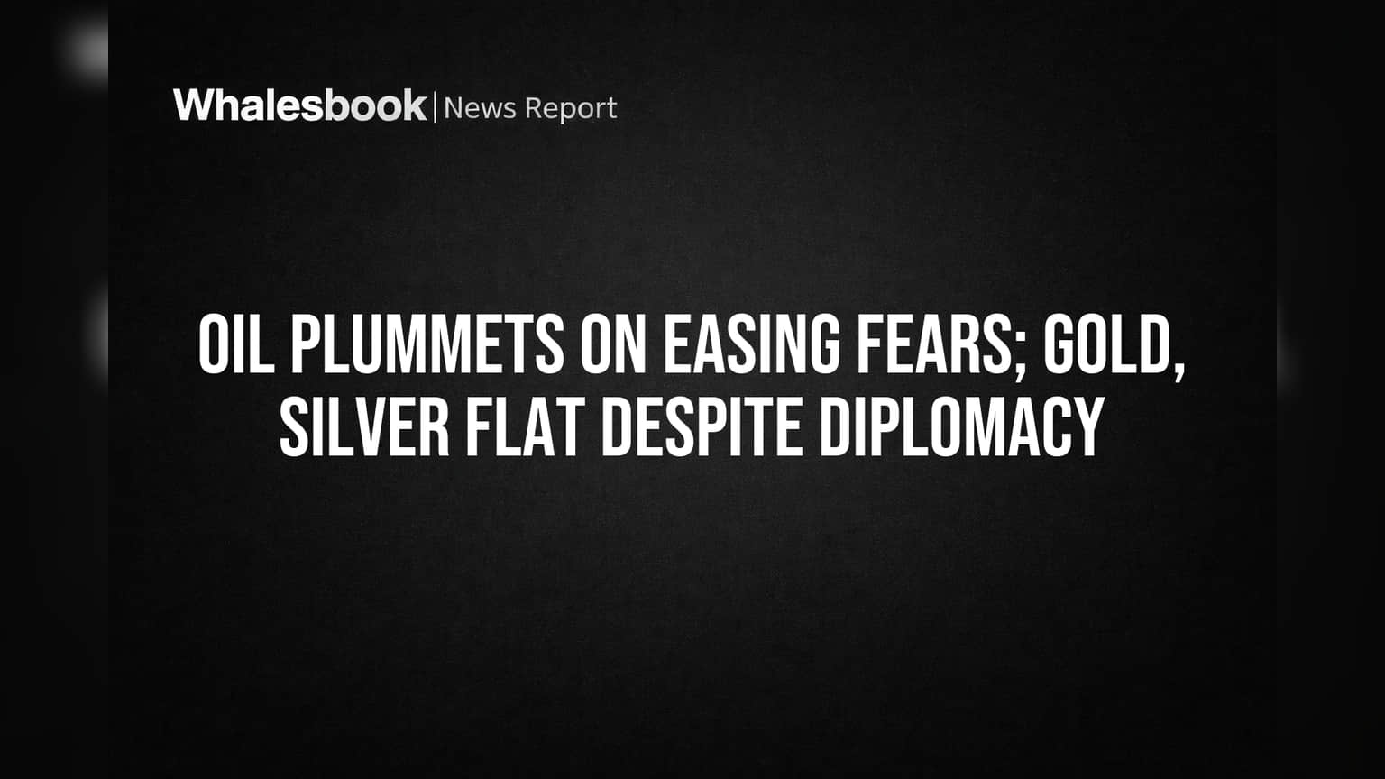 Oil Plummets on Easing Fears; Gold, Silver Flat Despite Diplomacy