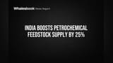 India Boosts Petrochemical Feedstock Supply by 25%