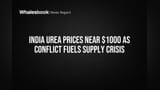 India Urea Prices Near $1000 as Conflict Fuels Supply Crisis