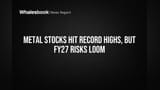 Metal Stocks Hit Record Highs, But FY27 Risks Loom