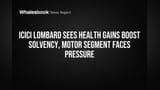 ICICI Lombard Sees Health Gains Boost Solvency, Motor Segment Faces Pressure