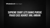 Supreme Court Lets Banks Pursue Fraud Case Against Anil Ambani