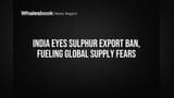 India Eyes Sulphur Export Ban, Fueling Global Supply Fears