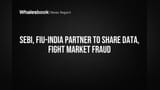 SEBI, FIU-India Partner to Share Data, Fight Market Fraud