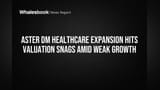 Aster DM Healthcare: இமாலய விரிவாக்கம்! ஆனாலும் பங்கு விலை மீதான கவலைகள் - என்ன காரணம்?
