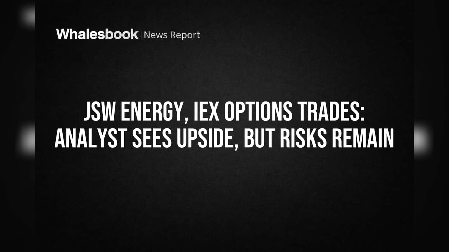 JSW Energy, IEX Options Trades: Analyst Sees Upside, but Risks Remain