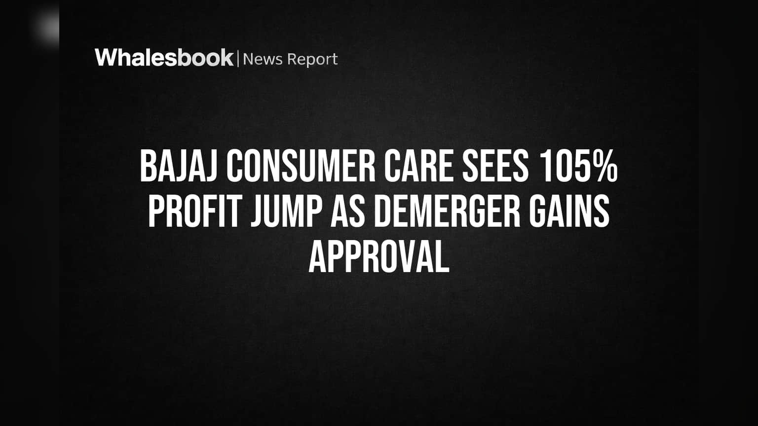 Bajaj Consumer Care Sees 105% Profit Jump as Demerger Gains Approval