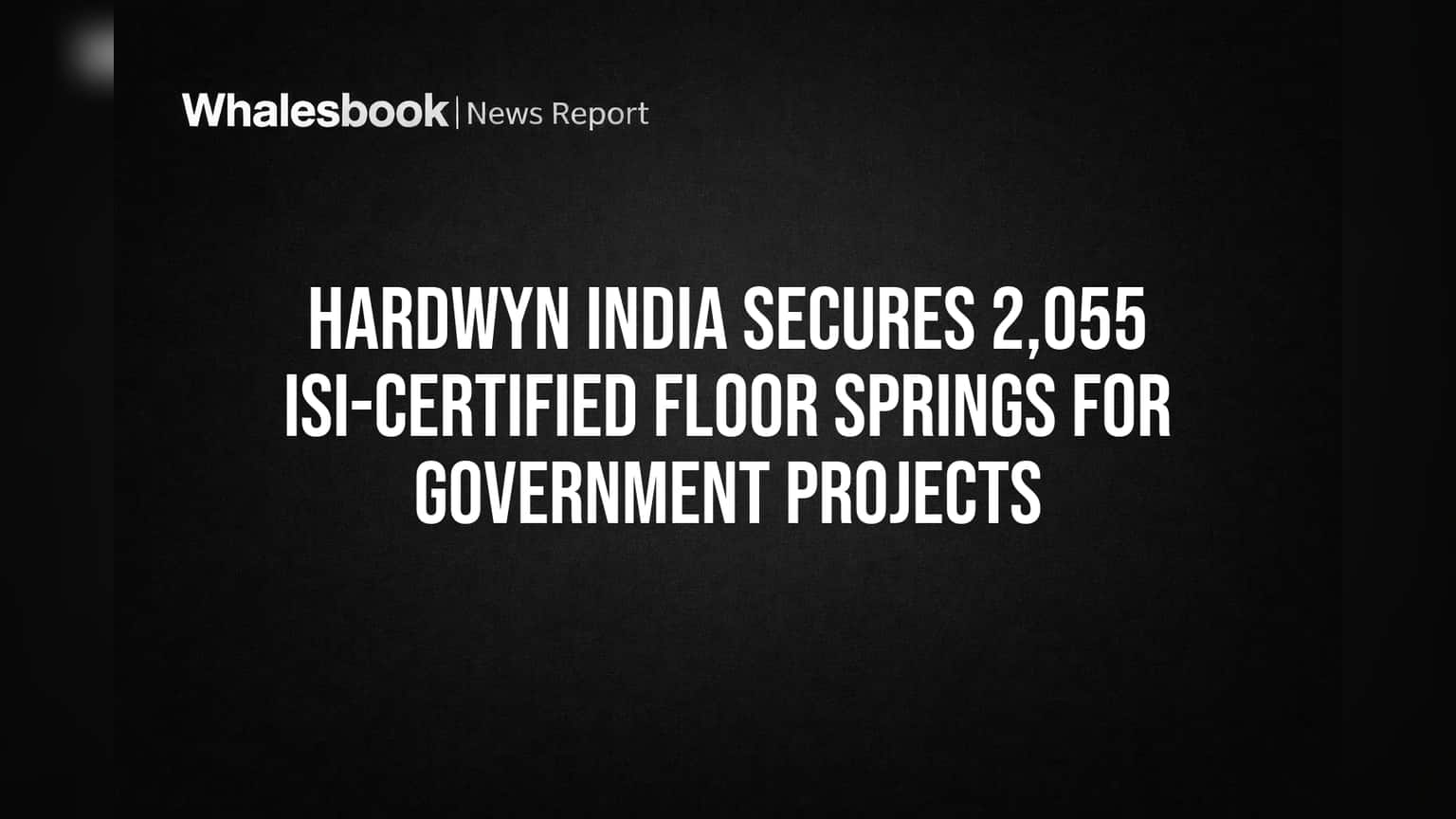 Hardwyn India Secures 2,055 ISI-Certified Floor Springs for Government Projects