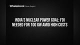India's Nuclear Power Goal: FDI Needed for 100 GW Amid High Costs
