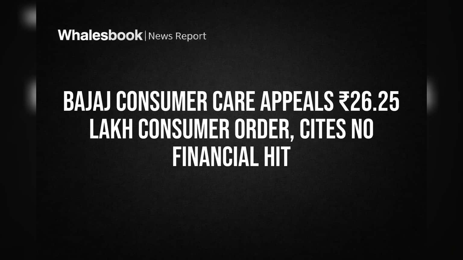 Bajaj Consumer Care: ₹26.25 लाखांच्या ग्राहक आयोगाच्या आदेशावर कंपनीचे अपील, 'आर्थिक फटका नाही'
