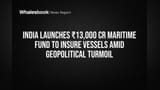 India Launches ₹13,000 Crore Fund to Insure Ships Amid Geopolitical Threats