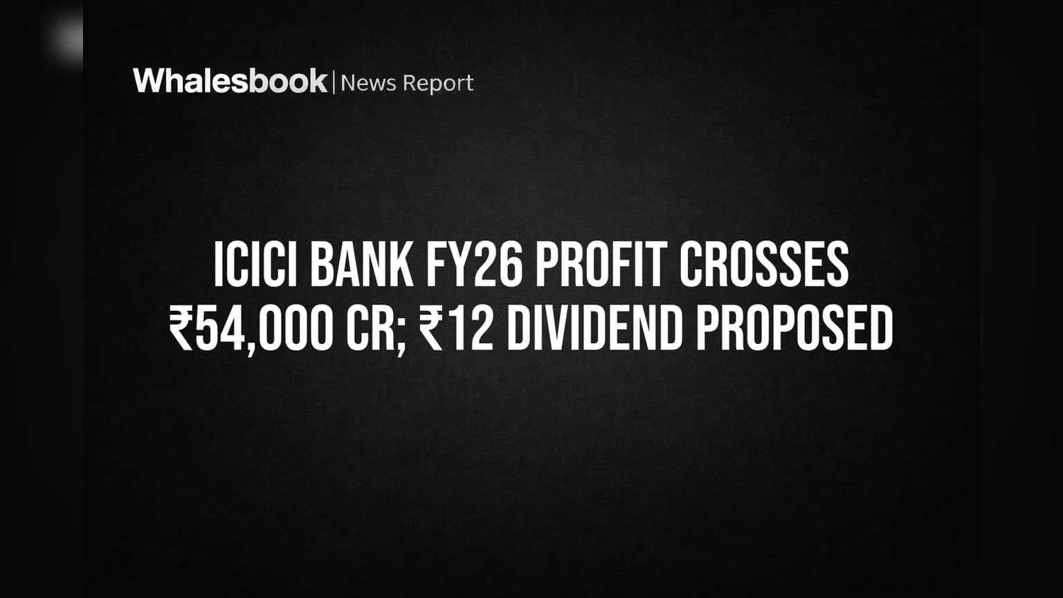 ICICI Bank FY2026 Profit Hits ₹54,208 Cr, Proposes ₹12 Dividend