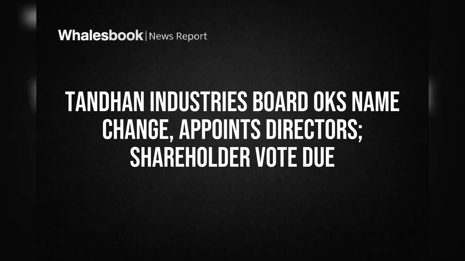 Tandhan Industries च्या नावात बदल निश्चित! नवीन संचालक मंडळ नियुक्त, भागधारकांचा कौल महत्त्वाचा