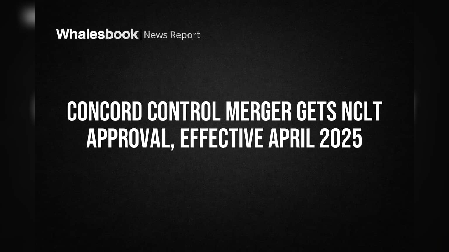 Concord Control Merger Gets NCLT Approval, Effective April 2025