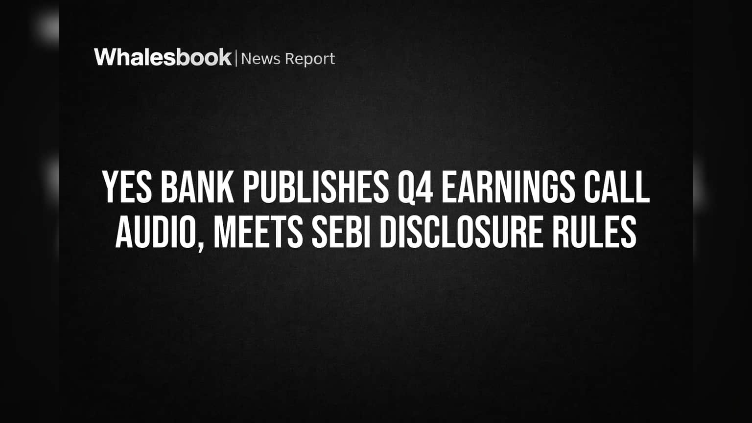 Yes Bank: SEBI च्या नियमांचे पालन, पारदर्शकतेसाठी Q4 EARNINGS CALL ऑडिओ जारी!