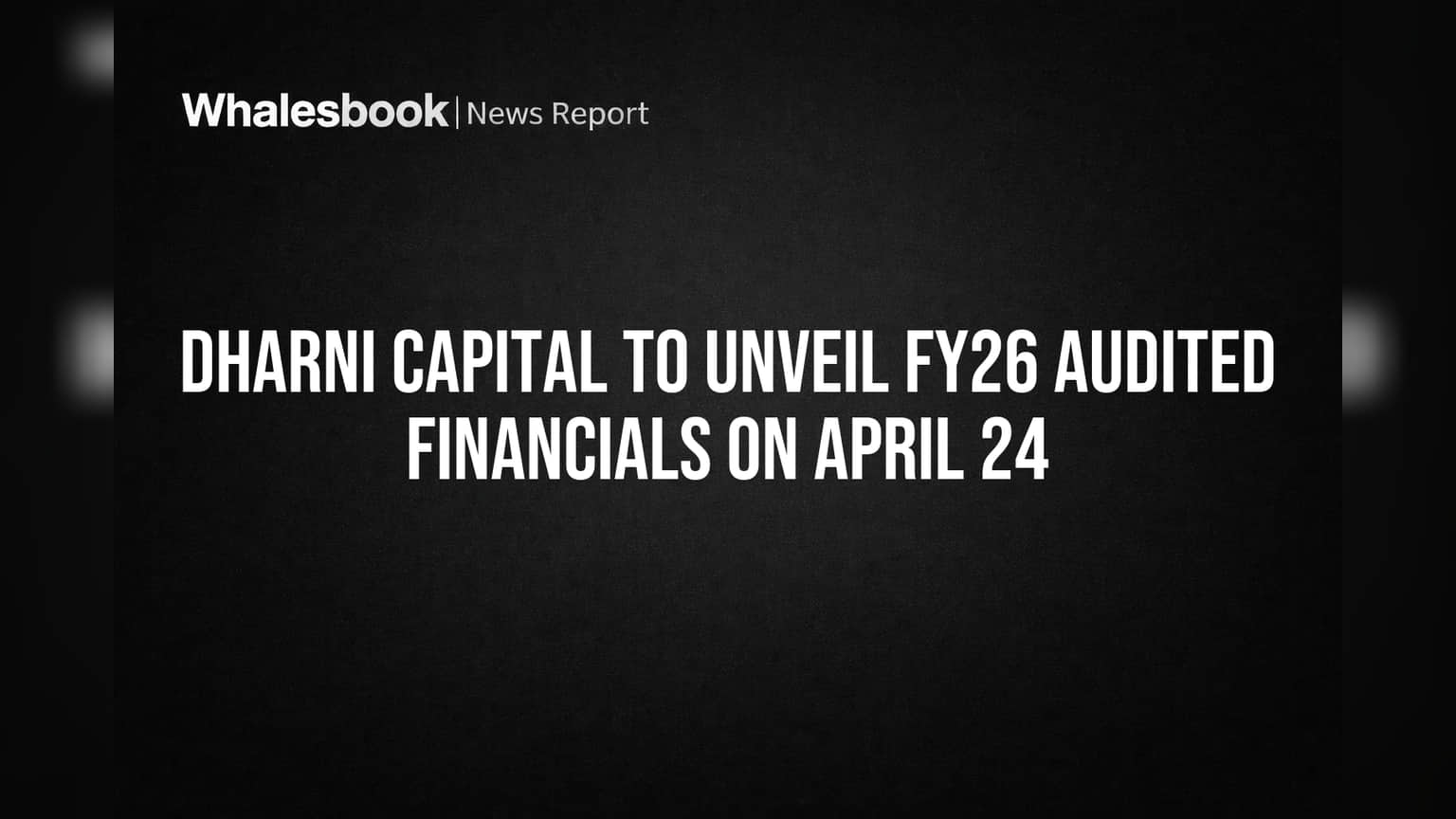 Dharni Capital to Unveil FY26 Audited Financials on April 24