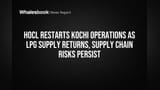 HOCL Restarts Kochi Operations as LPG Supply Returns, Supply Chain Risks Persist