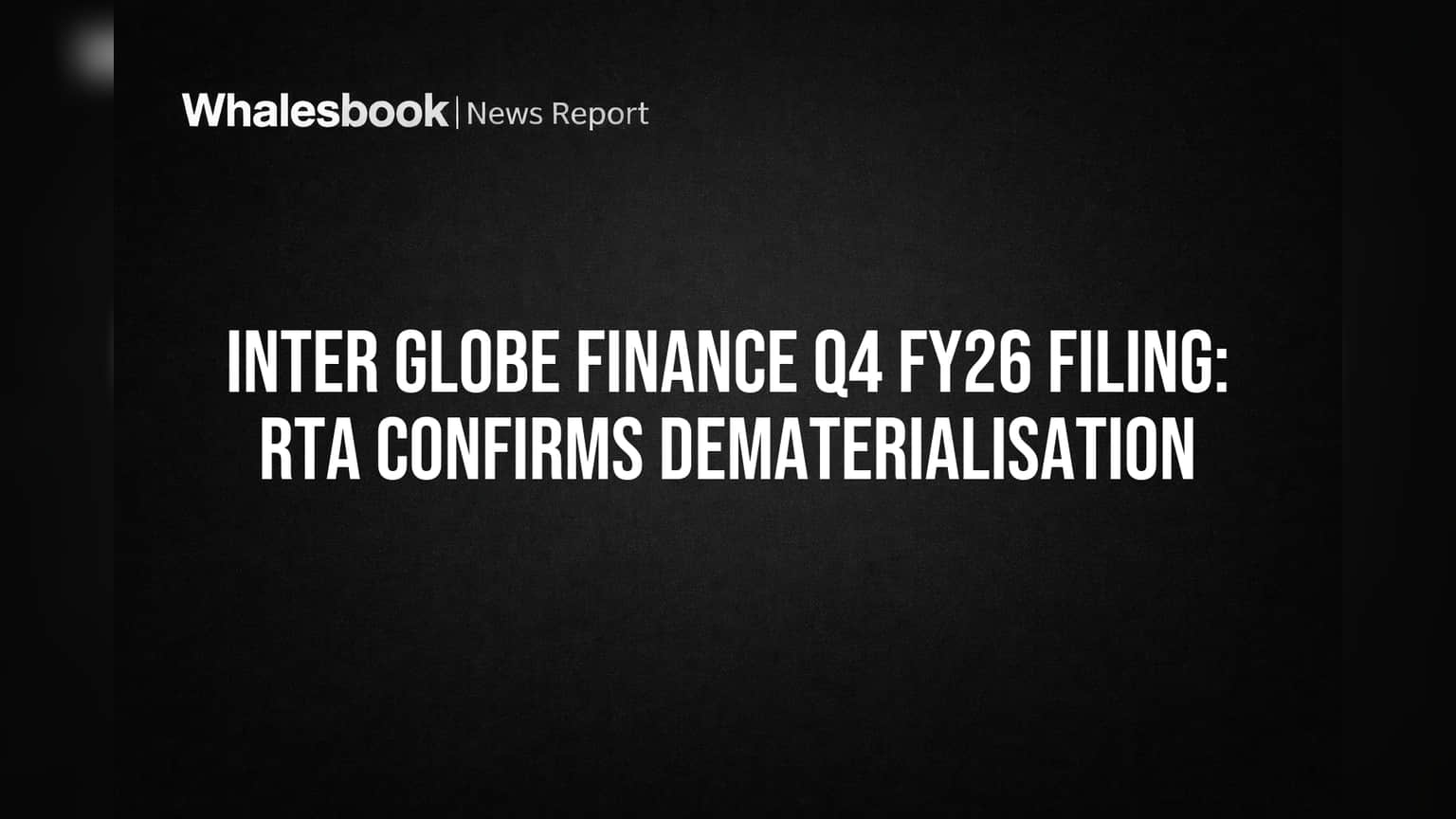 Inter Globe Finance Gets RTA Confirmation on Q4 FY26 Dematerialisation