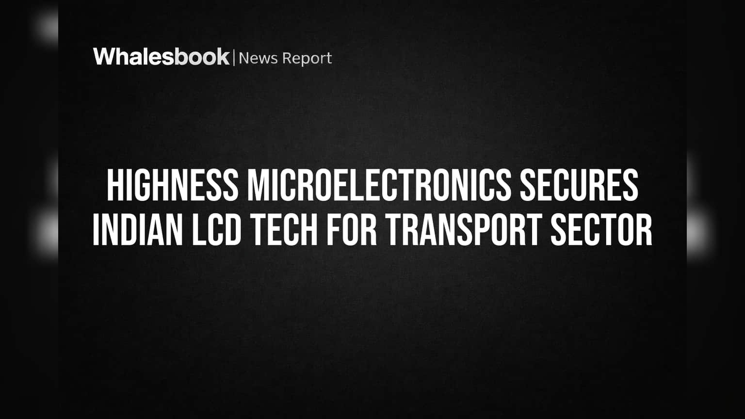 Highness Microelectronics Secures Indian LCD Tech for Transport Sector