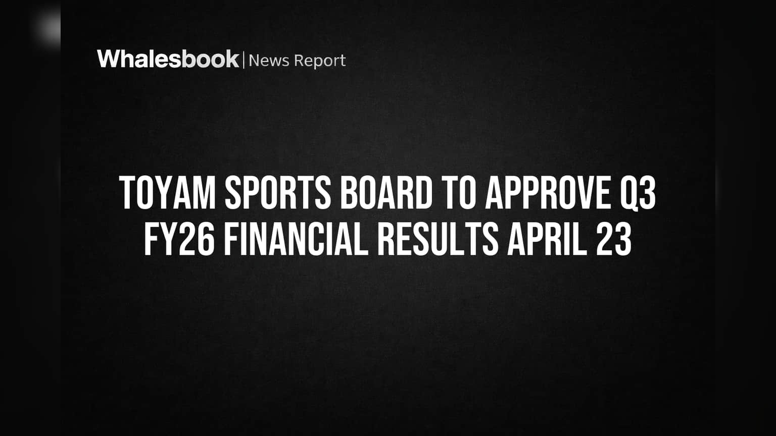 Toyam Sports Board to Approve Q3 FY26 Financial Results April 23