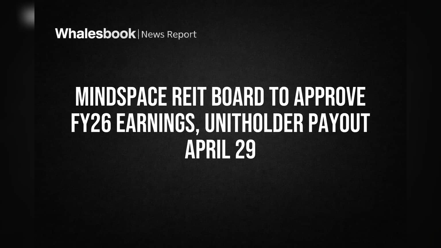 Mindspace REIT Board to Approve FY26 Earnings, Unitholder Payout April 29