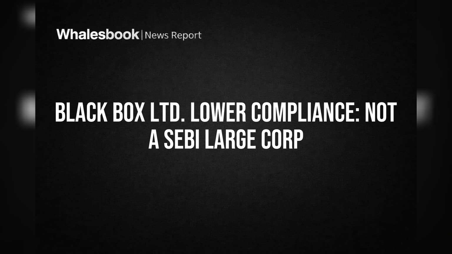 Black Box Ltd. Lower Compliance: Not a SEBI Large Corp