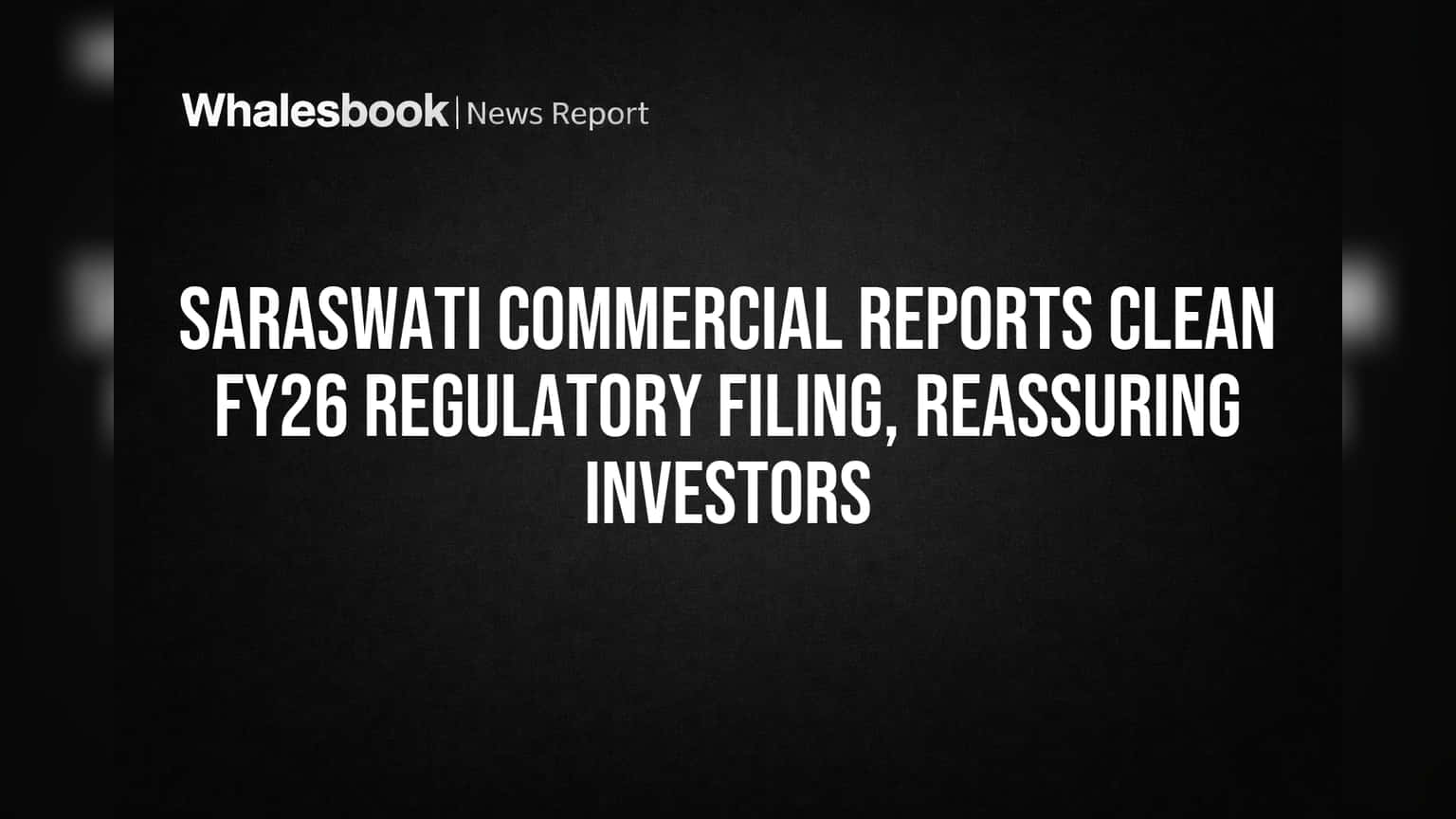 Saraswati Commercial Reports Clean FY26 Regulatory Filing, Reassuring Investors