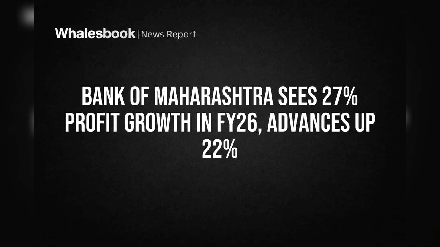 Bank of Maharashtra Sees 27% Profit Growth in FY26, Advances Up 22%