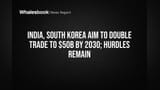 India, South Korea Aim to Double Trade to $50B by 2030; Hurdles Remain