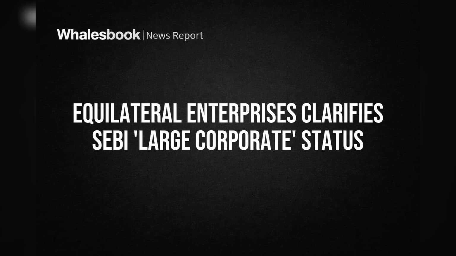 Equilateral Enterprises ला SEBI कडून मोठा दिलासा! 'लार्ज कॉर्पोरेट' चे बंधन नाही, वार्षिक डिस्क्लोजरमधून सूट