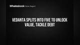 Vedanta Splits into Five to Unlock Value, Tackle Debt