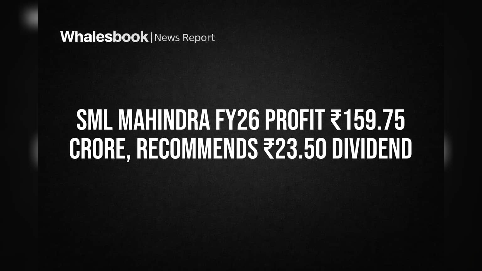 SML Mahindra FY26 Profit ₹159.75 Crore, Recommends ₹23.50 Dividend