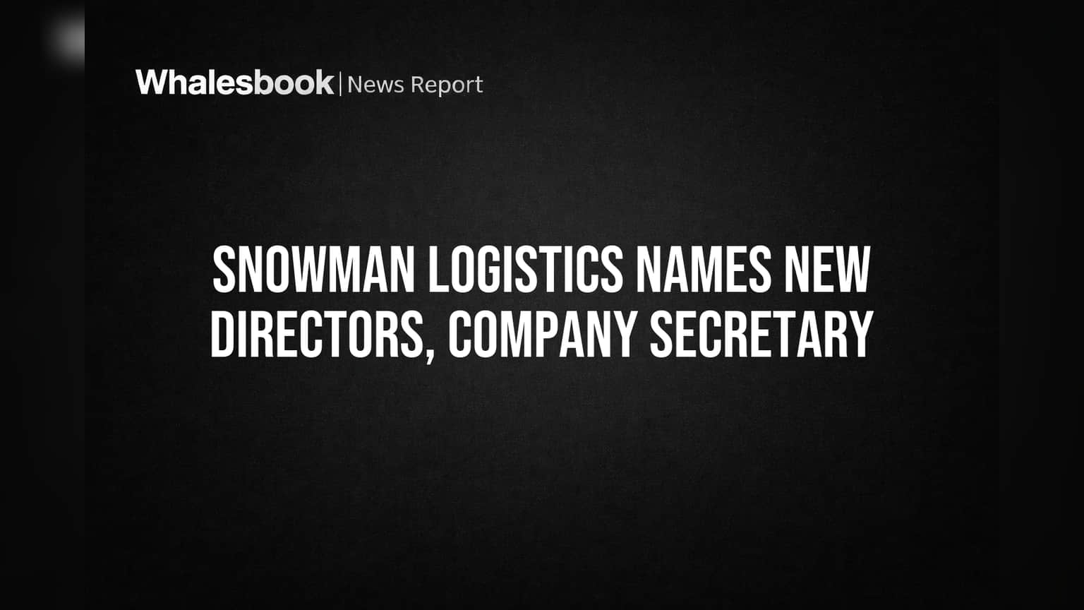 Snowman Logistics Names New Directors, Company Secretary