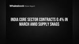 India Core Sector Contracts 0.4% in March Amid Supply Snags