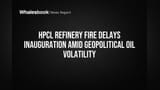 HPCL Rajasthan Refinery Fire Postpones Inauguration Amid Oil Price Jitters