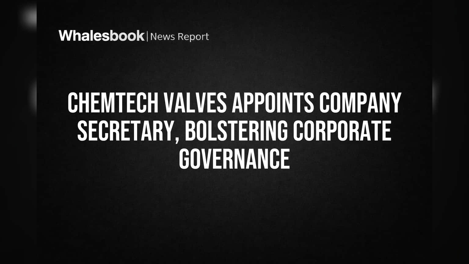 Chemtech Valves: कंपनीत मोठ्या पदावर नवीन नियुक्ती! कॉर्पोरेट गव्हर्नन्सला मिळणार नवी दिशा